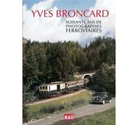 Soixante ans de photographies ferroviaires Yves Broncard (Auteur)