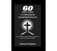 Soixante neuvaines catholiques traditionnelles: Courtes prières de 9 jours à Marie, aux saints, aux anges et aux âmes du purgatoire