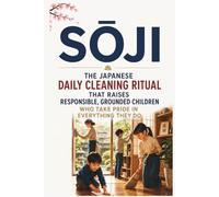 SŌJI: The Japanese Daily Cleaning Ritual That Raises Responsible, Grounded Children Who Take Pride in Everything They Do