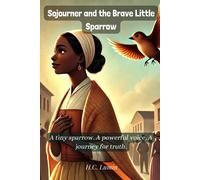 Sojourner And The Brave Little Sparrow!: A Tiny Sparrow. A Powerful Voice. A Journey For Truth. (Echoes Of The Past: Tales From Feather & Fur Whiskers & Wings)
