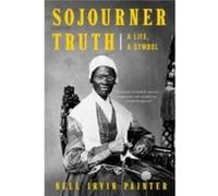 Sojourner Truth: A Life, A Symbol