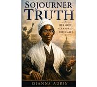 Sojourner Truth: Her Voice, Her Courage, Her Legacy