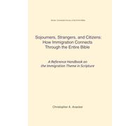 Sojourners, Strangers, and Citizens: How Immigration Connects Through the Entire Bible: A Reference Handbook on the Immigration Theme in Scripture