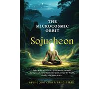 Sojucheon : The Microcosmic Orbit: Unlocking the Secrets of Internal Alchemy