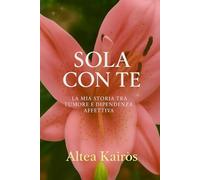 Sola con te: La mia storia tra tumore, narcisismo patologico e dipendenza affettiva