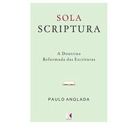 Sola Scriptura: A Doutrina Reformada das Escrituras