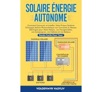 Solaire Énergie Autonome: Comment Concevoir et Installer Votre Propre Système D'énergie Solaire Photovoltaïque non Connecté au Réseau Électrique pour ... et vos Bateaux - Rendu Facile Pour Tous
