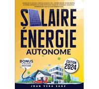 Solaire Énergie Autonome: Guide Pas à Pas de l'Installation et de l'Entretien de Votre Propre Système D'énergie Solaire Photovoltaique Écologique, Pour être Indépendant Sur le Plan Énergétique
