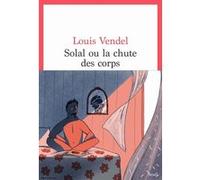 Solal ou la Chute des corps Louis Vendel (Auteur)