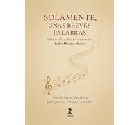 Solamente unas breves palabras: Vida y obra del Compositor Pedro Morales