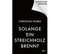 Solange ein Streichholz brennt Roman | Der neue Roman des Spiegelbestseller-Autors. »Der Mann kann schreiben!« Olli Schulz - Christian Huber - DTV - ebook (ePub) - Livre