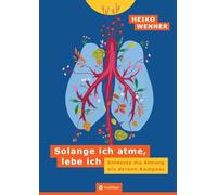 Solange ich atme, lebe ich: Entdecke die Atmung als deinen Kompass