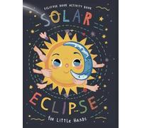 Solar Eclipse Activity Book for Little Hands: Little Hands Solar Eclipse Activity Book: Exploring the Wonders of the Sky with Fun and Engaging Activities