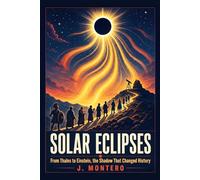 Solar Eclipses: From Thales to Einstein, The Shadow That Changed History