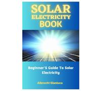 Solar Electricity Book: Beginners Guide To Solar Electricity