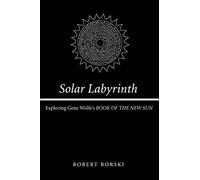 Solar Labyrinth: Exploring Gene Wolfe's BOOK OF THE NEW SUN