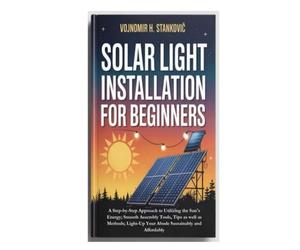 Solar Light Installation for Beginners: A Step-by-Step Approach to Utilizing the Sun's Energy; Smooth Assembly Tools, Tips as well as Methods; Light-Up Your Abode Sustainably and Affordably