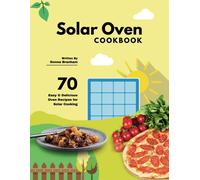Solar Oven Cookbook: 70 Easy & Delicious Oven Recipes For Solar Cooking