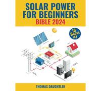 Solar Power For Beginners Bible 2024: 10 Books In 1 Your Comprehensive Guide To Mastering Solar Energy From Basics To Off-Grid Living, Urban Solutions, And Tomorrow's Policies