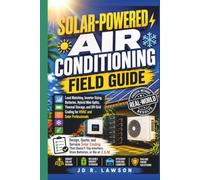 Solar-Powered Air Conditioning Field Guide: The Two-Trade Manual for Solar Air Conditioning - PV Sizing, Surge and LRA, Battery Design, AC/DC Hybrid Units, and Off-Grid Cooling Systems