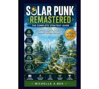 Solar punk Remastered The Complete Strategy Guide: Master Sustainable City Building, Renewable Energy Networks, Ecological Balance, Advanced Resource Management, and Endgame Optimization