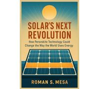 SOLAR’S NEXT REVOLUTION: How Perovskite Technology Could Change the Way the World Uses Energy