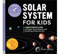 Solar System for Kids: A Junior Scientist's Guide to Planets, Dwarf Planets, and Everything Circling Our Sun