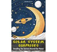 Solar System Surprises: Unveiling The Secrets Beyond Our Planet (Sci-Tech Knowledge Books For Kids & Teens)
