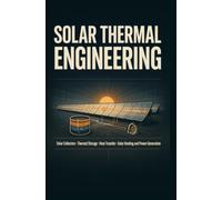 SOLAR THERMAL ENGINEERING: Solar Collectors Thermal Storage Heat Transfer Solar Heating and Power Generation