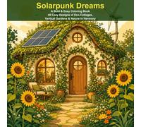 Solarpunk Dreams: A Bold & Easy Coloring Book - 40 Cozy Designs of Eco-Cottages, Vertical Gardens, Sustainable Futures & Nature in Harmony