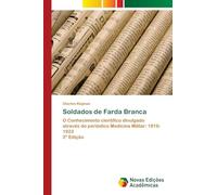 Soldados de Farda Branca: O Conhecimento científico divulgado através do periódico Medicina Militar: 1910-19232ª Edição