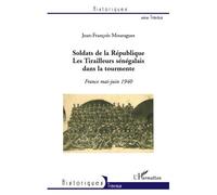 Soldats de la République. Les Tirailleurs sénégalais dans la tourmente France mai-juin 1940 - Jean-François Mouragues - L'harmattan - broché - Etude