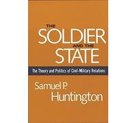 Soldier and the State: The Theory and Politics of Civil-Military Relations.
