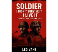 Soldier: I Didn’t Survive It - I Live It: Two Wars, One Enduring Echo