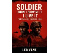 Soldier: I Didn’t Survive It - I Live It: Two Wars, One Enduring Echo