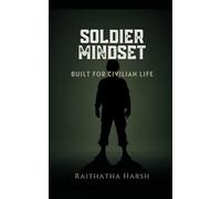 Soldier Mindset: Built for Civilian Life: How to Live with Military Discipline, Mental Toughness, and Purpose - Without Ever Wearing a Uniform