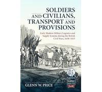 Soldiers and Civilians, Transport and Provisions: Early Modern Military Logistics and Supply Systems During the British Civil Wars, 1638-1653
