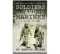 Soldiers And Marines: Military Fiction: Action Packed First Novel In A Five-Book Saga About A Combat Soldier In Korea, Vietnam, Iraq, Afghanistan, Israel, And Several Wars Yet To Come.