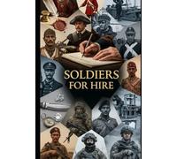 Soldiers For Hire: From Italian condottieri to the Foreign Legion, Blackwater, and Wagner-mercenaries across eras