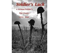 Soldier's Luck: A German soldier's war diaries 1942 - 1946