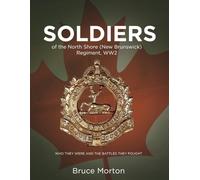 SOLDIERS of the North Shore (New Brunswick) Regiment, WW2: Who They Were and the Battles They Fought