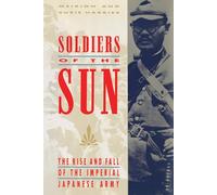 Soldiers of the Sun: The Rise and Fall of the Imperial Japanese Army