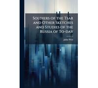 Soldiers of the Tsar and Other Sketches and Studies of the Russia of To-day