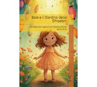 Sole e il Giardino delle Emozioni: Una fiaba sulla magia di riconoscere la felicità dentro di sé