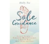 Sole Guidance: Ancient Secrets of Chinese Reflexology to Heal the Body, Mind, Heart, and Spirit