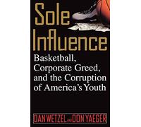 Sole Influence: Basketball, Corporate Greed, and the Corruption of America's Youth