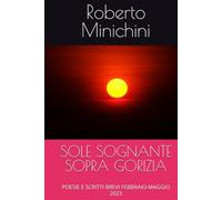 SOLE SOGNANTE SOPRA GORIZIA: POESIE E SCRITTI BREVI FEBBRAIO-MAGGIO 2023
