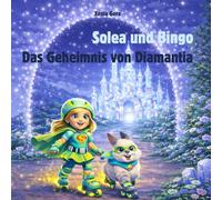Solea und Bingo - Das Geheimnis von Diamantia: Eine Abenteuergeschichte über zwei Freunde und die Rettung einer magischen Welt