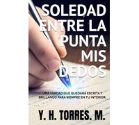 SOLEDAD ENTRE LA PUNTA MIS DEDOS: UNA VERDAD QUE QUEDARÁ ESCRITA Y BRILLANDO PARA SIEMPRE EN TU INTERIOR.