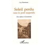 Soleil Perdu Sous Le Pont Suspendu - Une Enfance A Constantine